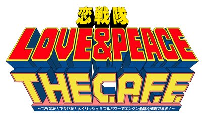 恋戦隊LOVE＆PEACE THE C.A.F.E ～コラボだ！アキバだ！メイリッシュ！フルパワーでエンジン全開大作戦である！～